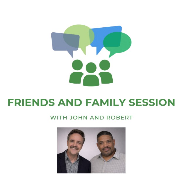 Friends and Family Small Group Session with John and Robert